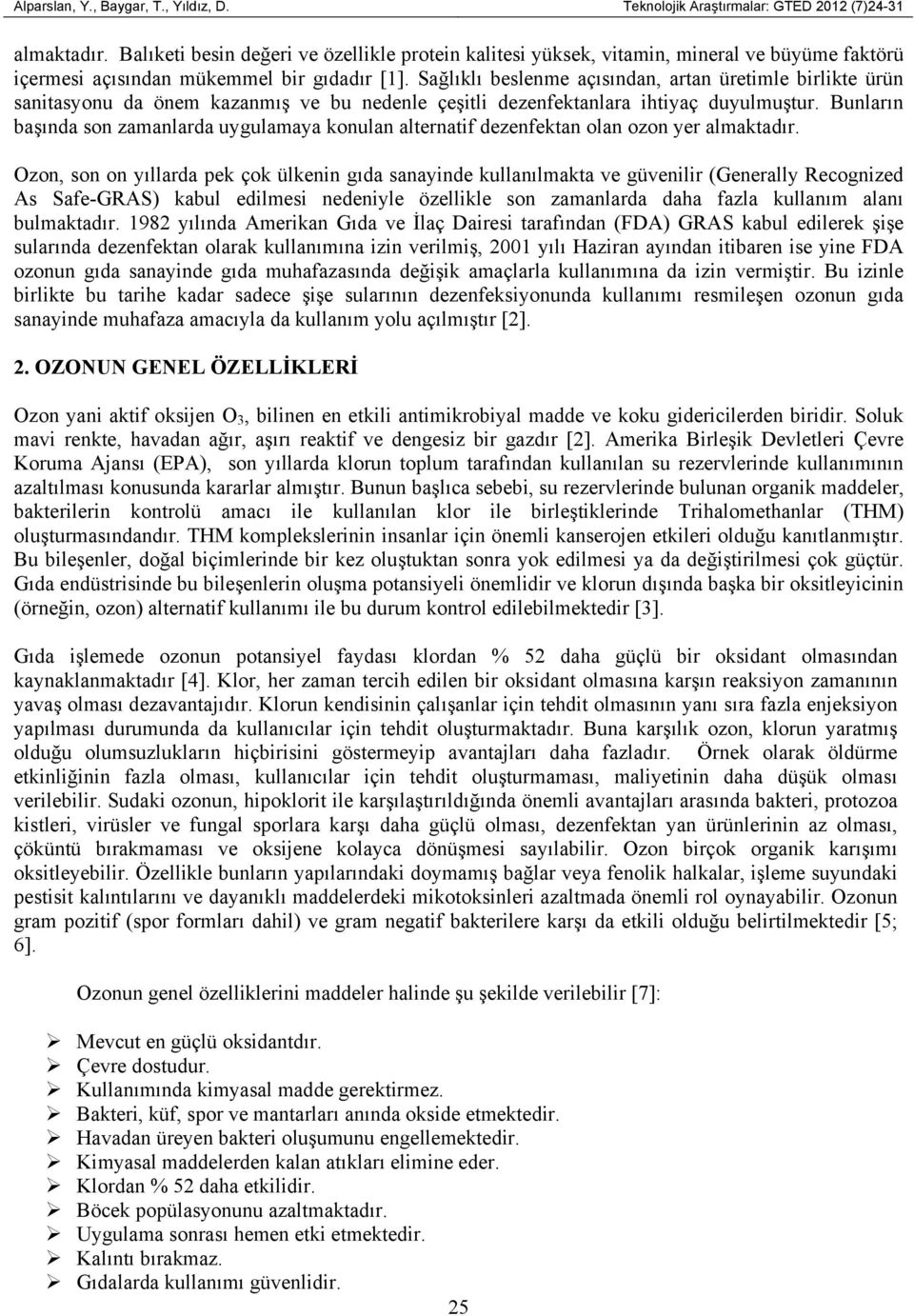 Sağlıklı beslenme açısından, artan üretimle birlikte ürün sanitasyonu da önem kazanmış ve bu nedenle çeşitli dezenfektanlara ihtiyaç duyulmuştur.