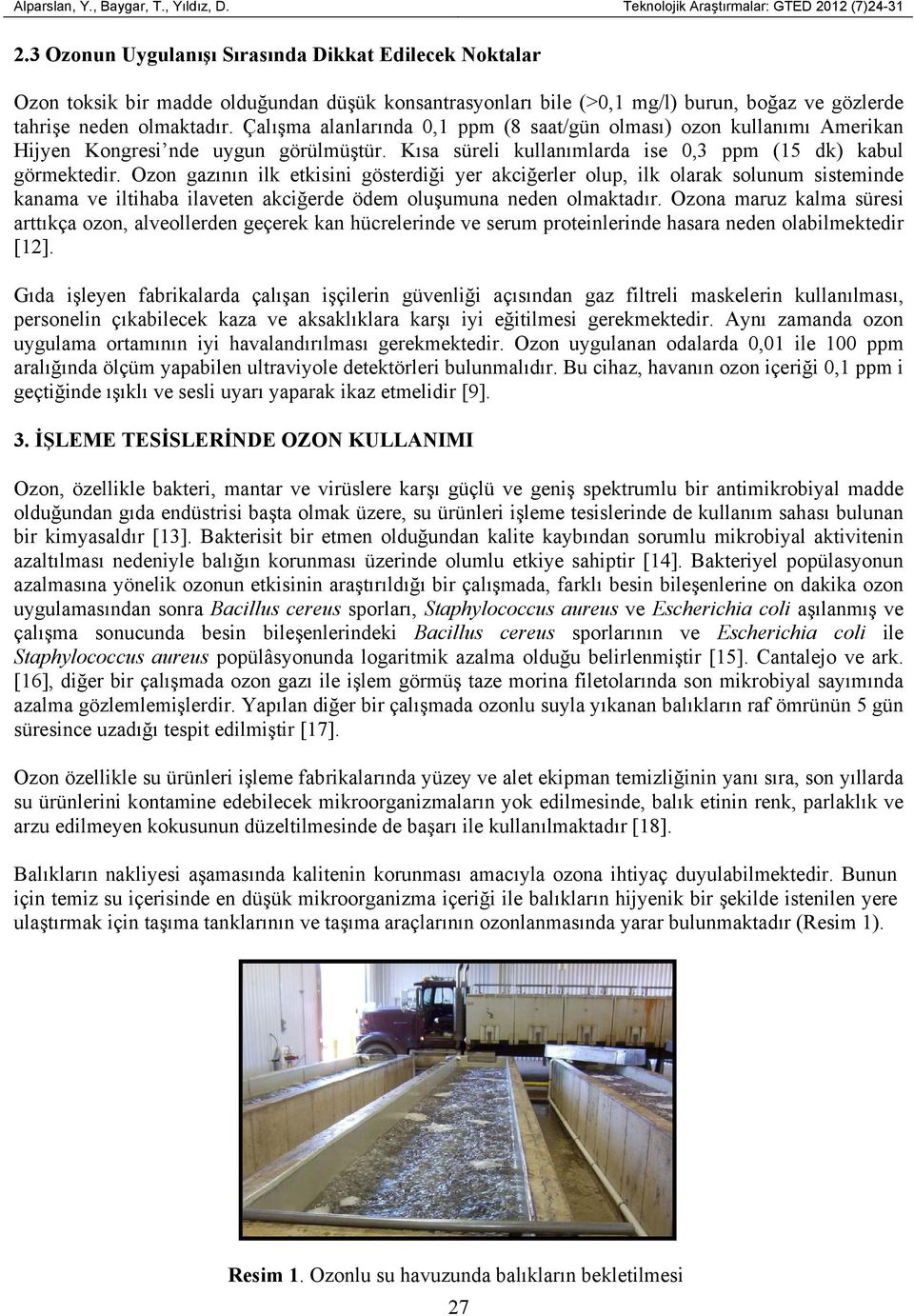 Çalışma alanlarında 0,1 ppm (8 saat/gün olması) ozon kullanımı Amerikan Hijyen Kongresi nde uygun görülmüştür. Kısa süreli kullanımlarda ise 0,3 ppm (15 dk) kabul görmektedir.