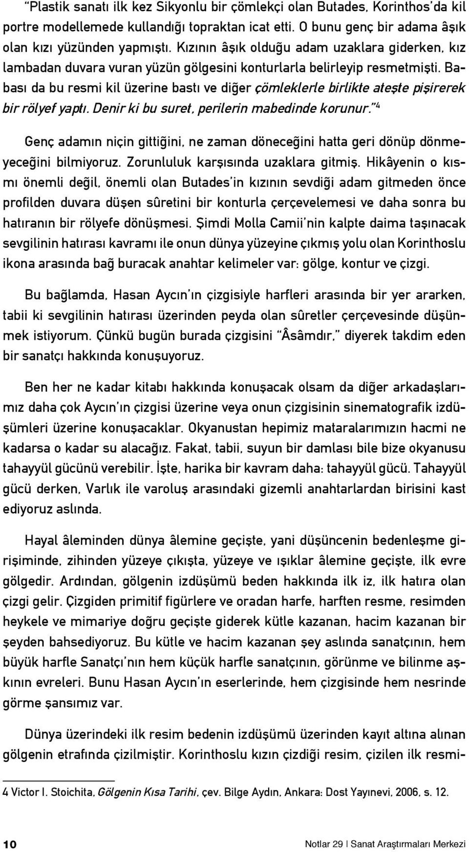 Babası da bu resmi kil üzerine bastı ve diğer çömleklerle birlikte ateşte pişirerek bir rölyef yaptı. Denir ki bu suret, perilerin mabedinde korunur.