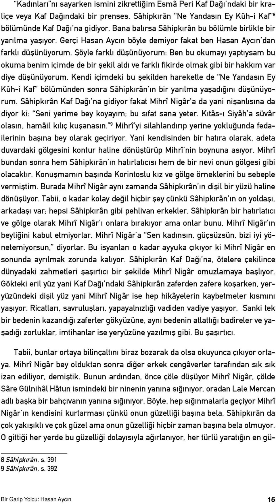 Şöyle farklı düşünüyorum: Ben bu okumayı yaptıysam bu okuma benim içimde de bir şekil aldı ve farklı fikirde olmak gibi bir hakkım var diye düşünüyorum.