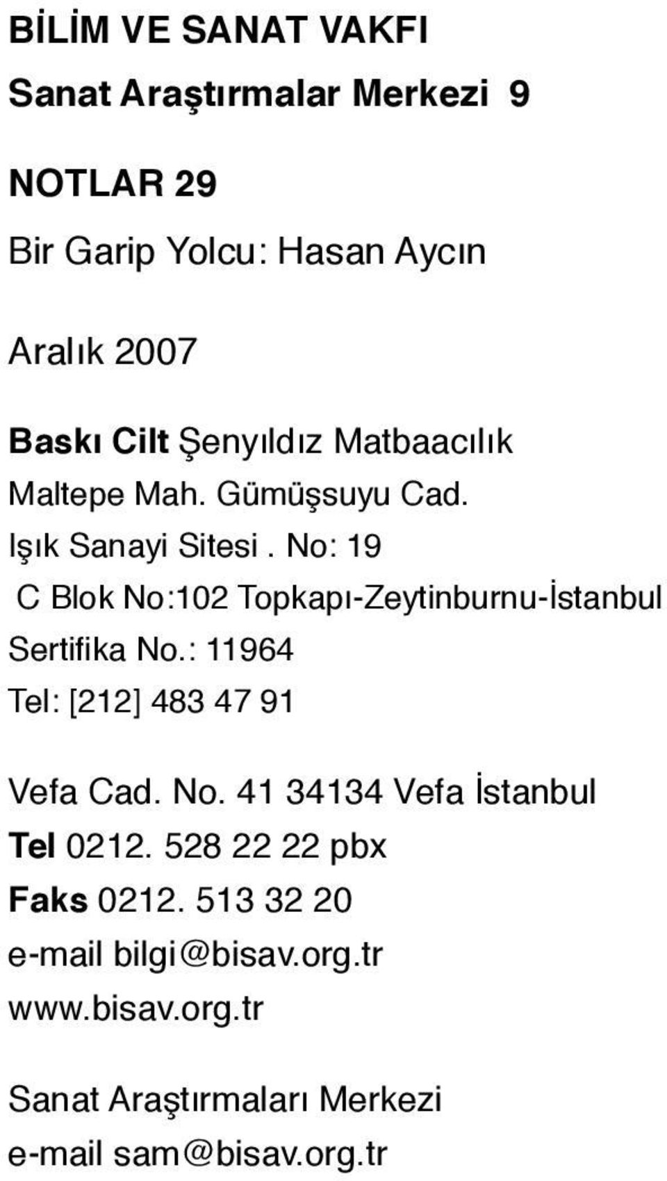 No: 19 C Blok No:102 Topkapı-Zeytinburnu-İstanbul Sertifika No.: 11964 Tel: [212] 483 47 91 Vefa Cad. No. 41 34134 Vefa İstanbul Tel 0212.