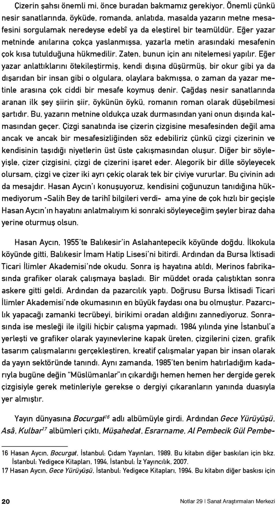 Eğer yazar metninde anılarına çokça yaslanmışsa, yazarla metin arasındaki mesafenin çok kısa tutulduğuna hükmedilir. Zaten, bunun için anı nitelemesi yapılır.