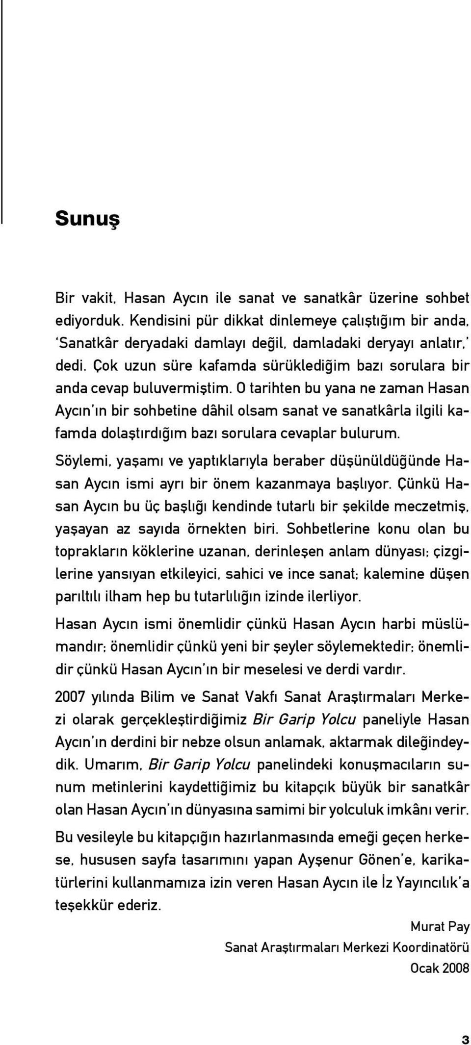 O tarihten bu yana ne zaman Hasan Aycın ın bir sohbetine dâhil olsam sanat ve sanatkârla ilgili kafamda dolaştırdığım bazı sorulara cevaplar bulurum.