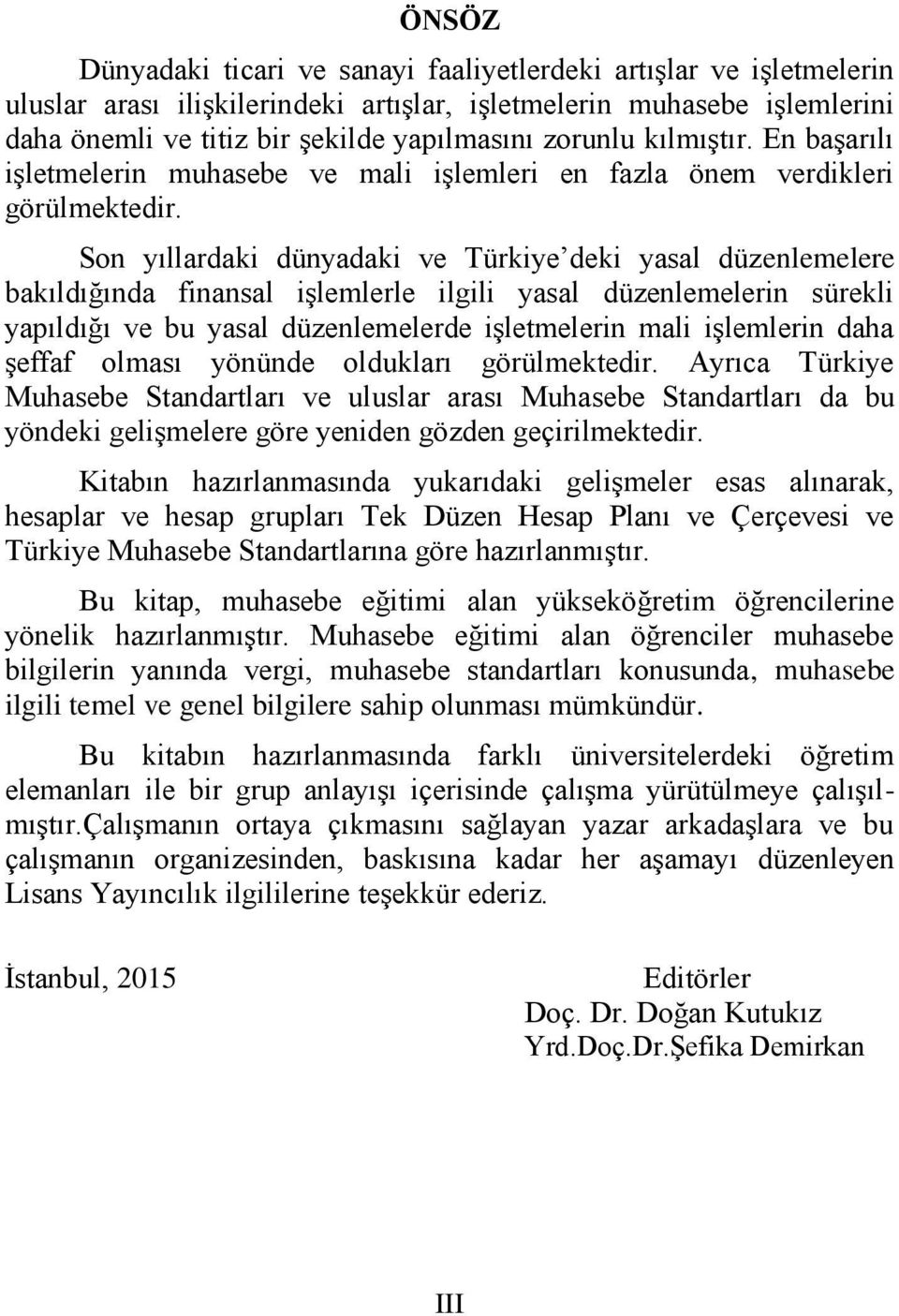 Son yıllardaki dünyadaki ve Türkiye deki yasal düzenlemelere bakıldığında finansal işlemlerle ilgili yasal düzenlemelerin sürekli yapıldığı ve bu yasal düzenlemelerde işletmelerin mali işlemlerin