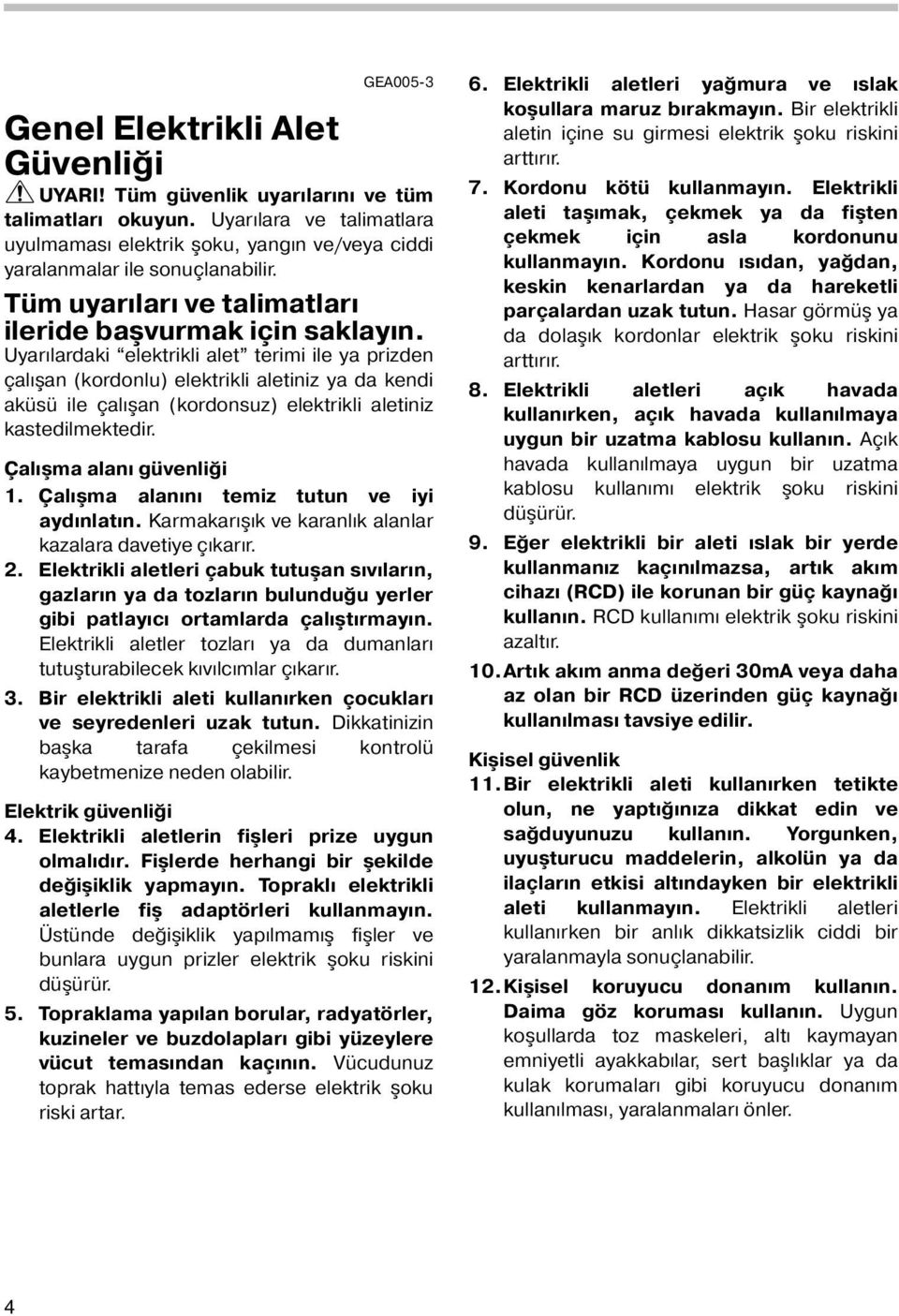 Uyarılardaki elektrikli alet terimi ile ya prizden çalışan (kordonlu) elektrikli aletiniz ya da kendi aküsü ile çalışan (kordonsuz) elektrikli aletiniz kastedilmektedir. Çalışma alanı güvenliği.