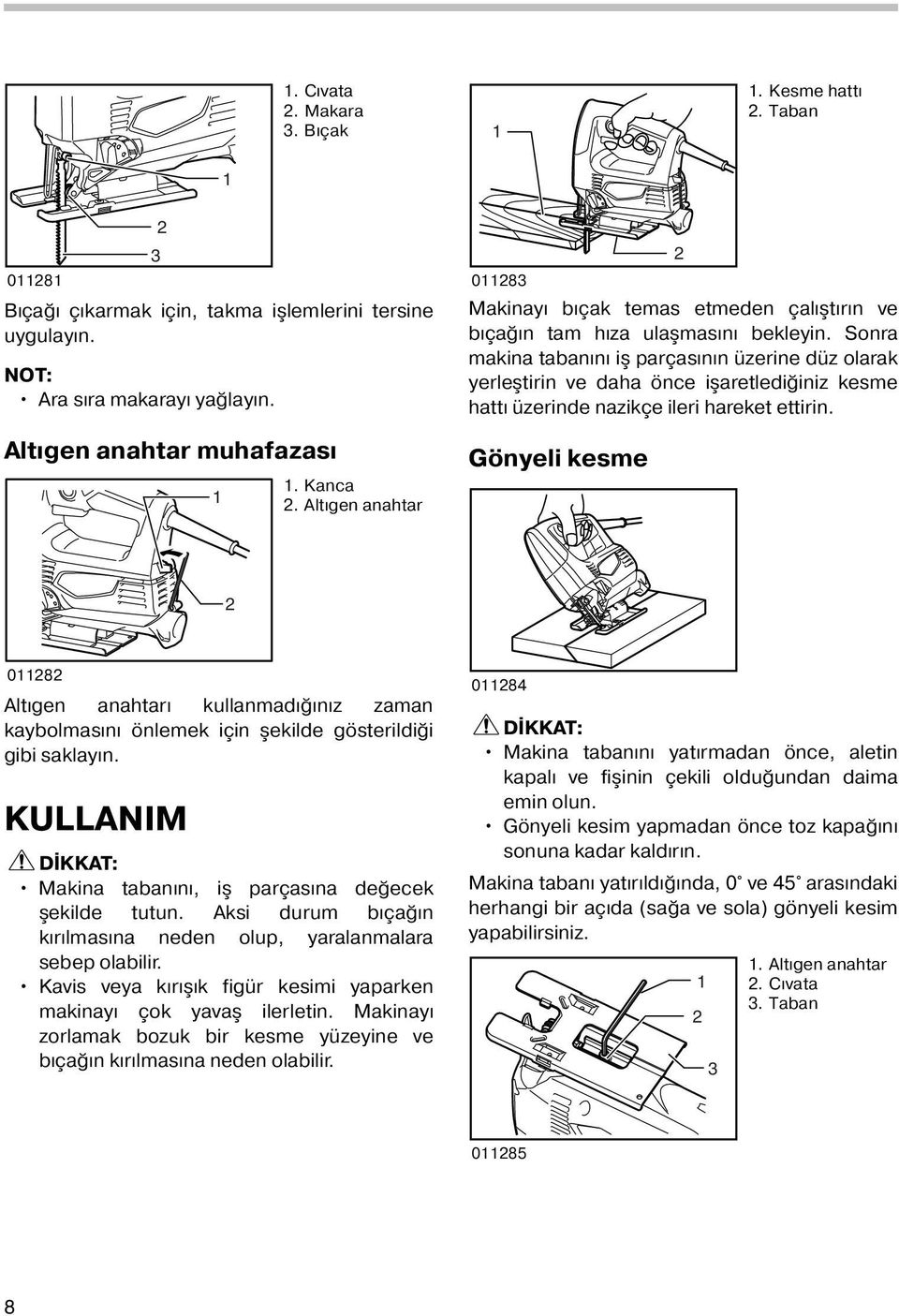 Sonra makina tabanını iş parçasının üzerine düz olarak yerleştirin ve daha önce işaretlediğiniz kesme hattı üzerinde nazikçe ileri hareket ettirin.