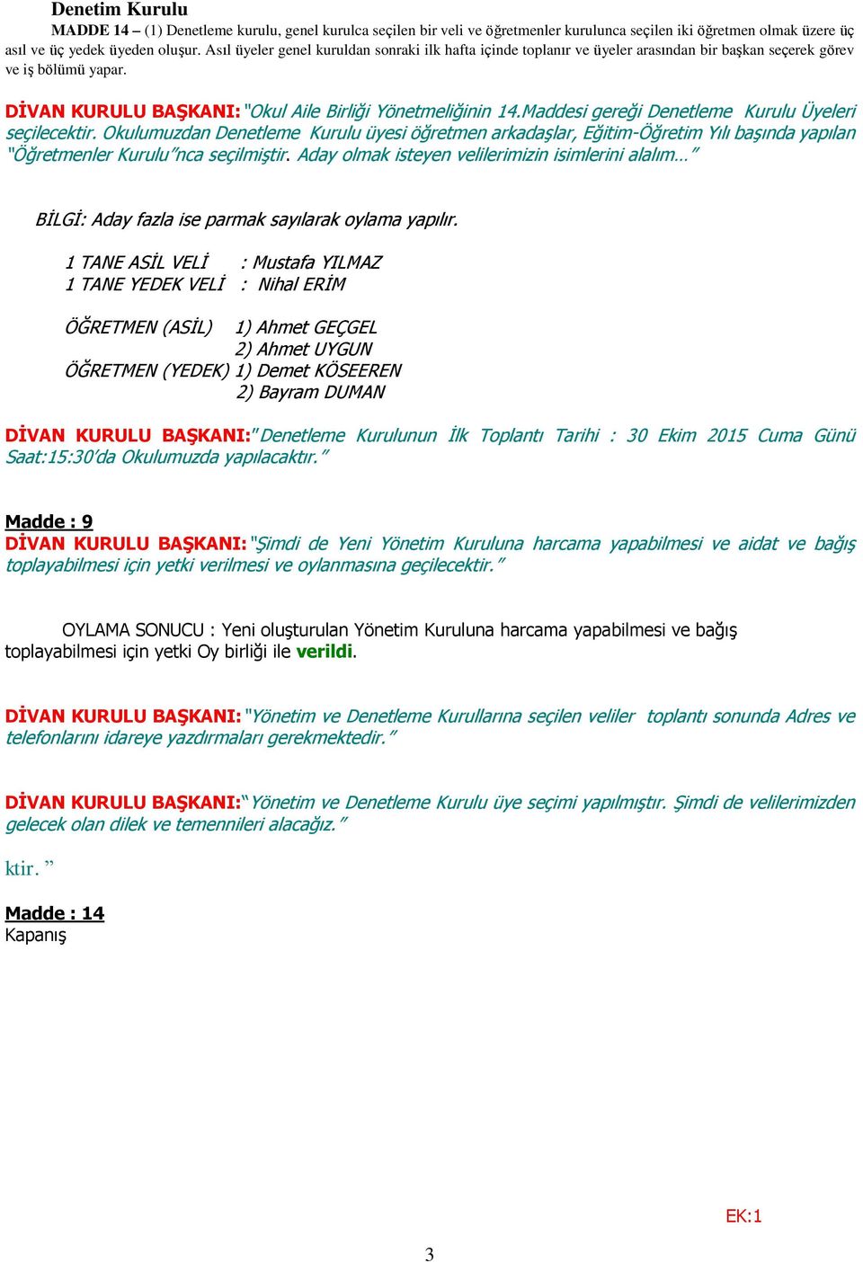 Maddesi gereği Denetleme Kurulu Üyeleri seçilecektir. Okulumuzdan Denetleme Kurulu üyesi öğretmen arkadaşlar, Eğitim-Öğretim Yılı başında yapılan Öğretmenler Kurulu nca seçilmiştir.