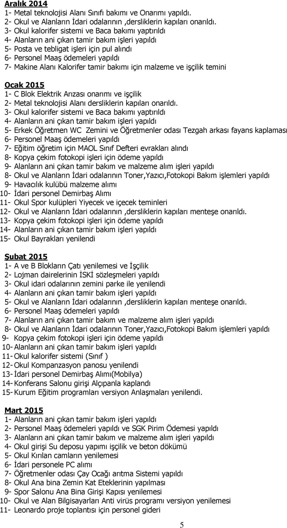 Kalorifer tamir bakımı için malzeme ve işçilik temini Ocak 2015 1- C Blok Elektrik Arızası onarımı ve işçilik 2- Metal teknolojisi Alanı dersliklerin kapıları onarıldı.