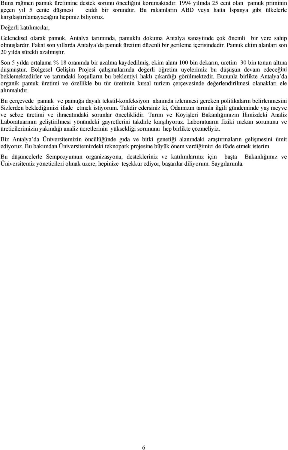 Değerli katılımcılar, Geleneksel olarak pamuk, Antalya tarımında, pamuklu dokuma Antalya sanayiinde çok önemli bir yere sahip olmuşlardır.