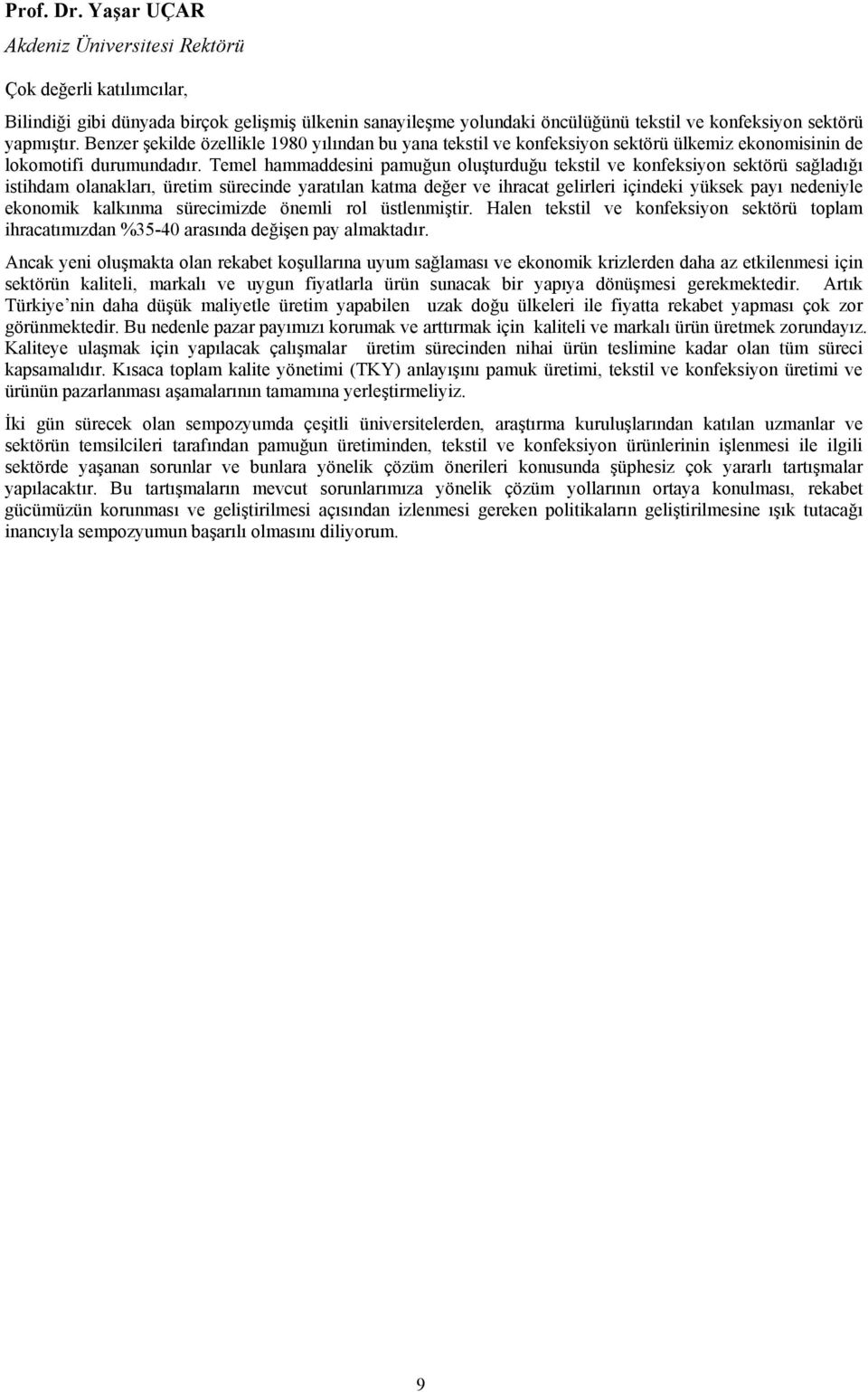 Temel hammaddesini pamuğun oluşturduğu tekstil ve konfeksiyon sektörü sağladığı istihdam olanakları, üretim sürecinde yaratılan katma değer ve ihracat gelirleri içindeki yüksek payı nedeniyle