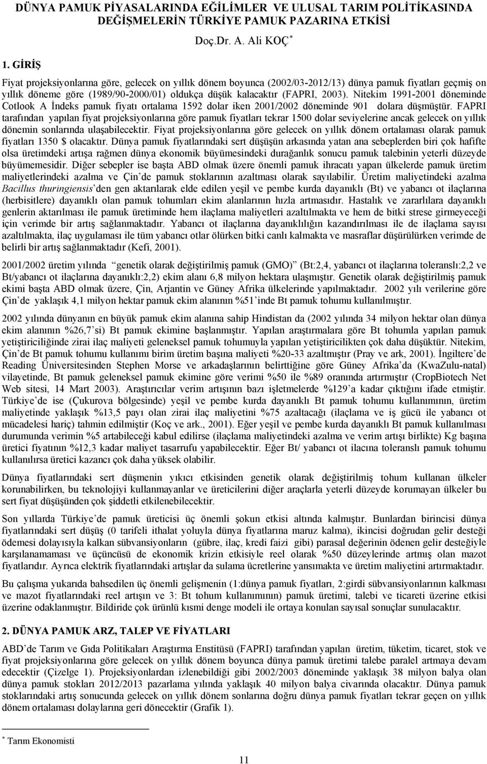 Nitekim 1991-2001 döneminde Cotlook A İndeks pamuk fiyatı ortalama 1592 dolar iken 2001/2002 döneminde 901 dolara düşmüştür.