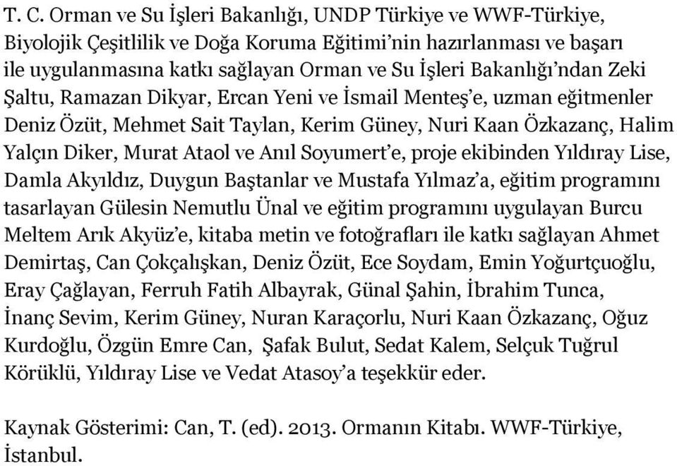 proje ekibinden Yıldıray Lise, Damla Akyıldız, Duygun Baştanlar ve Mustafa Yılmaz a, eğitim programını tasarlayan Gülesin Nemutlu Ünal ve eğitim programını uygulayan Burcu Meltem Arık Akyüz e, kitaba