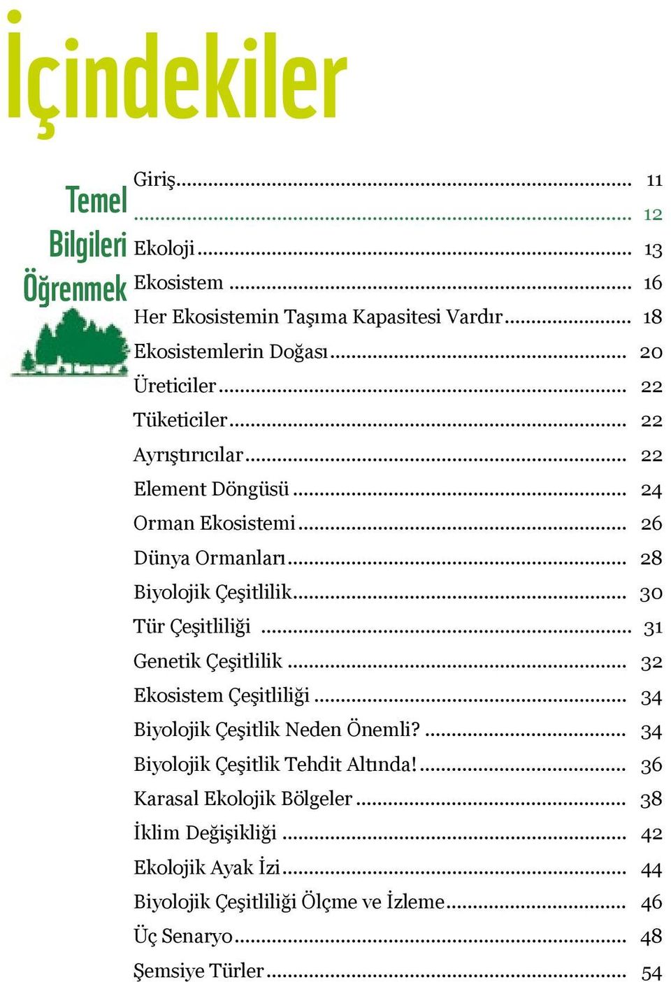 .. 30 Tür Çeşitliliği... 31 Genetik Çeşitlilik... 32 Ekosistem Çeşitliliği... 34 Biyolojik Çeşitlik Neden Önemli?... 34 Biyolojik Çeşitlik Tehdit Altında!