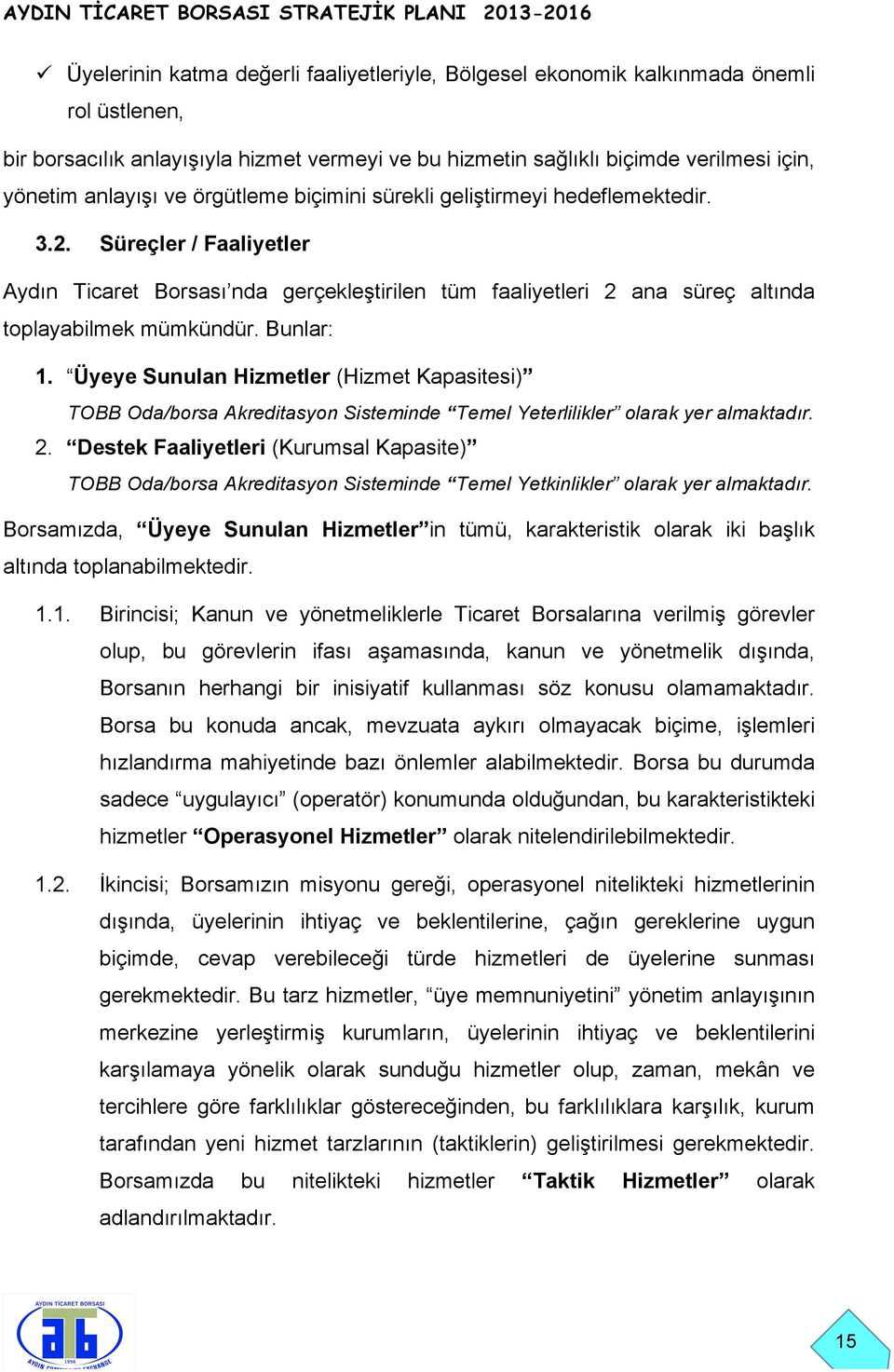 Süreçler / Faaliyetler Aydın Ticaret Borsası nda gerçekleştirilen tüm faaliyetleri 2 ana süreç altında toplayabilmek mümkündür. Bunlar: 1.