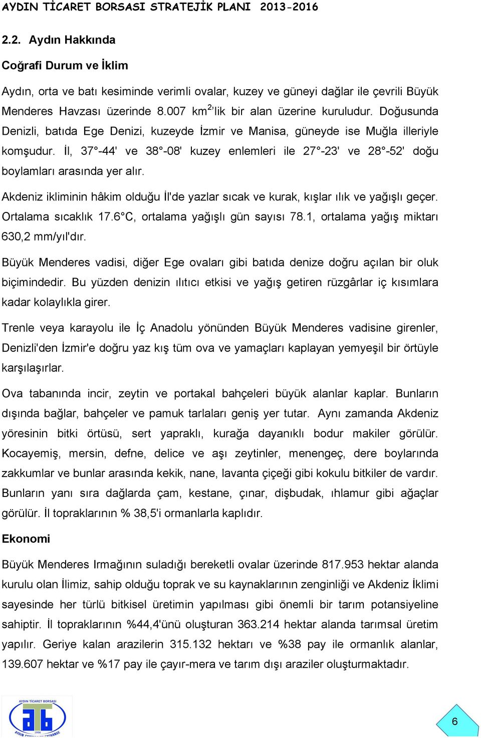 Akdeniz ikliminin hâkim olduğu İl'de yazlar sıcak ve kurak, kışlar ılık ve yağışlı geçer. Ortalama sıcaklık 17.6 C, ortalama yağışlı gün sayısı 78.1, ortalama yağış miktarı 630,2 mm/yıl'dır.