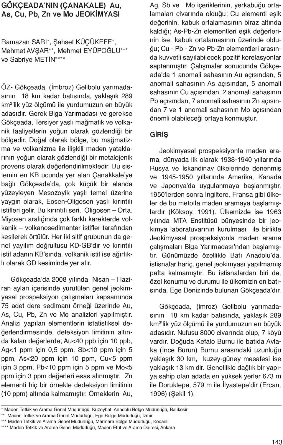 Gerek Biga Yarımadası ve gerekse Gökçeada, Tersiyer yaşlı mağmatik ve volkanik faaliyetlerin yoğun olarak gözlendiği bir bölgedir.