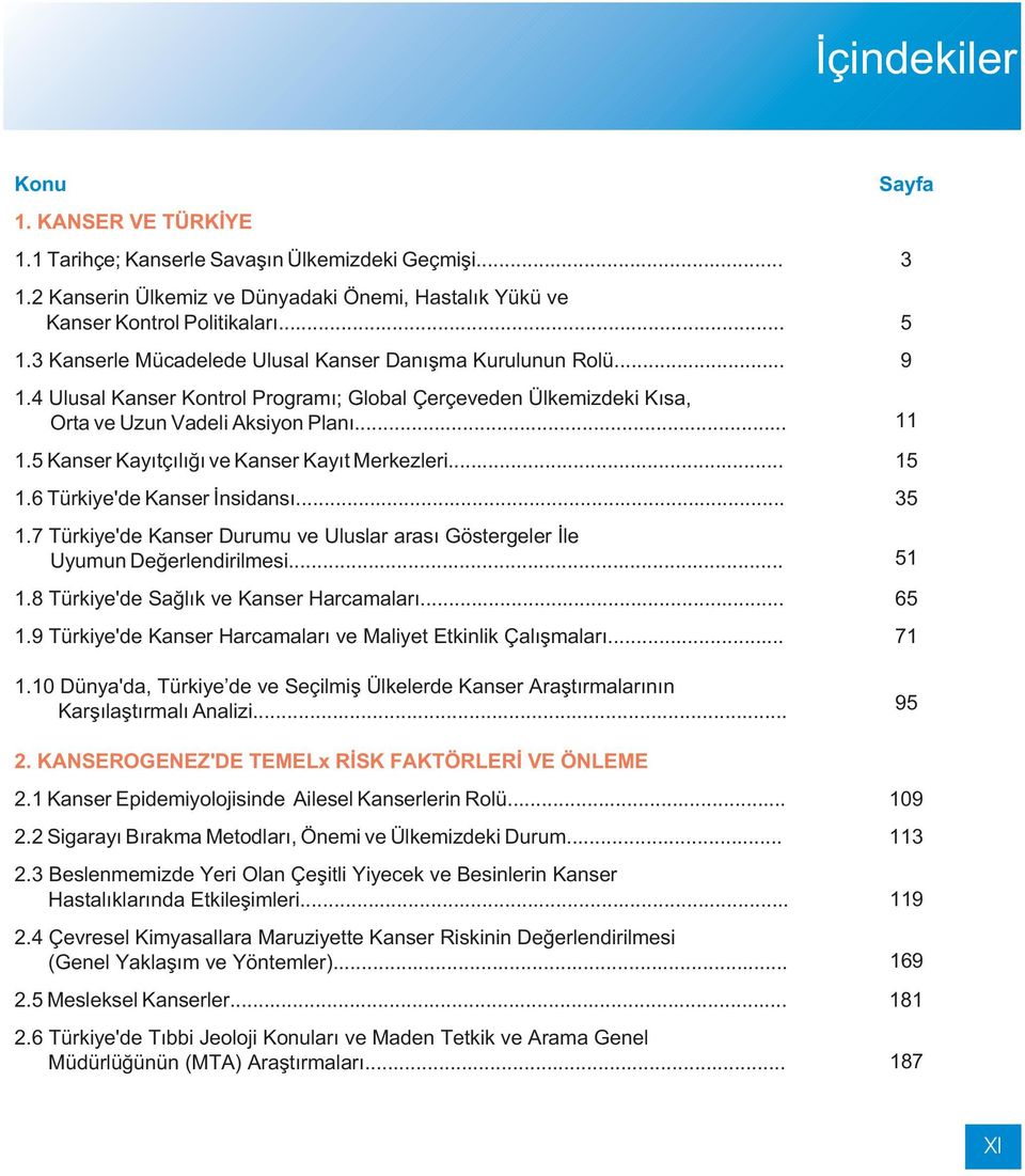 5 Kanser Kayýtçýlýðý ve Kanser Kayýt Merkezleri... 15 1.6 Türkiye'de Kanser Ýnsidansý... 35 1.7 Türkiye'de Kanser Durumu ve Uluslar arasý Göstergeler Ýle Uyumun Deðerlendirilmesi... 51 1.