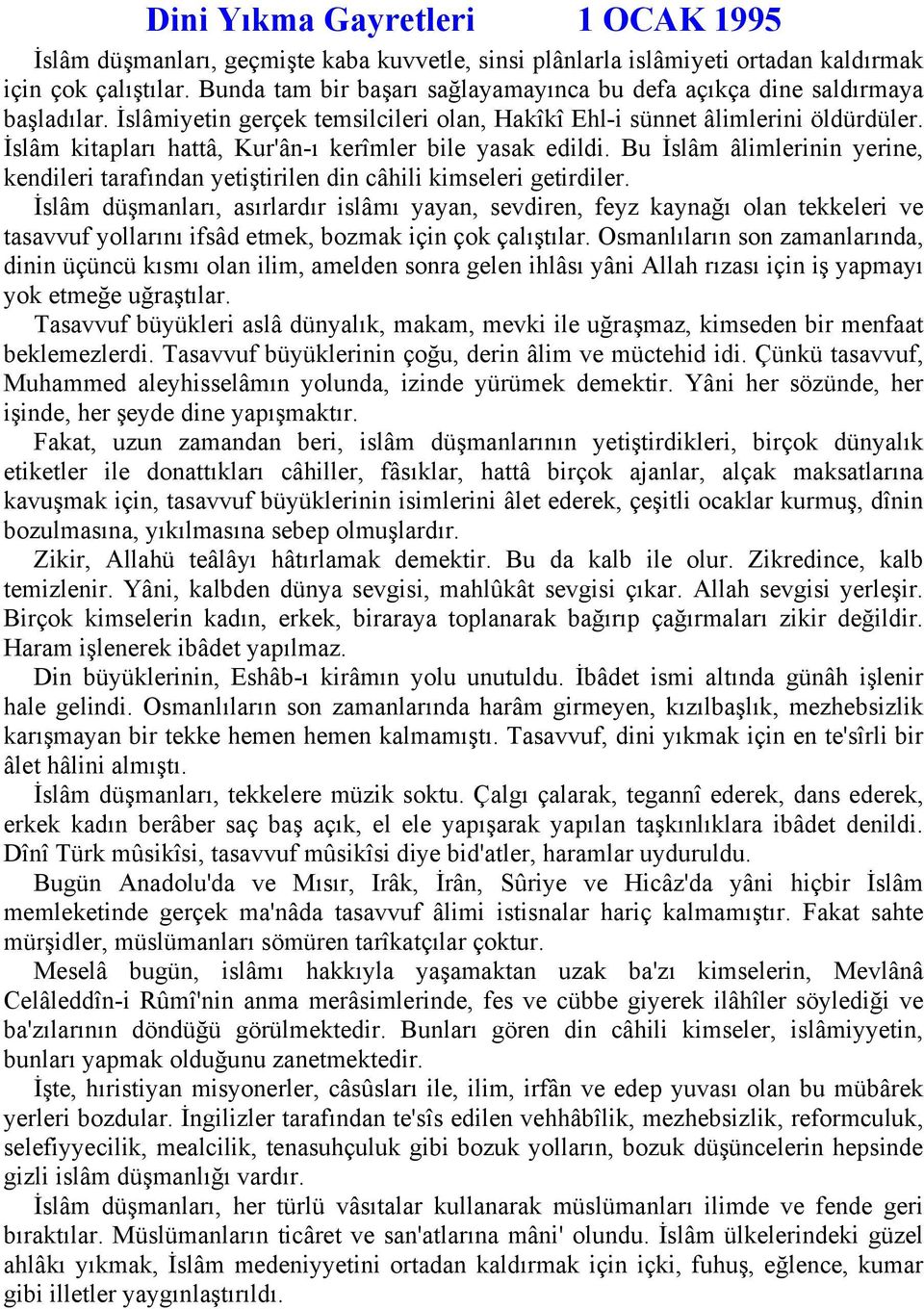 İslâm kitapları hattâ, Kur'ân-ı kerîmler bile yasak edildi. Bu İslâm âlimlerinin yerine, kendileri tarafından yetiştirilen din câhili kimseleri getirdiler.