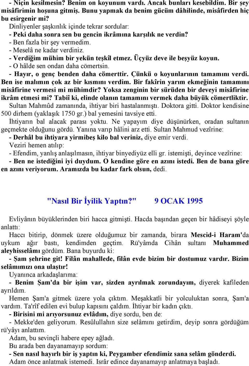 - Verdiğim mühim bir yekün teşkîl etmez. Üçyüz deve ile beşyüz koyun. - O hâlde sen ondan daha cömertsin. - Hayır, o genç benden daha cömerttir. Çünkü o koyunlarının tamamını verdi.