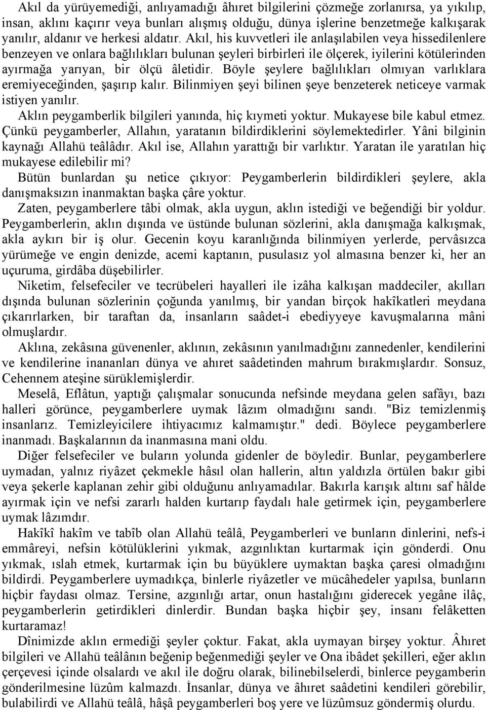 Akıl, his kuvvetleri ile anlaşılabilen veya hissedilenlere benzeyen ve onlara bağlılıkları bulunan şeyleri birbirleri ile ölçerek, iyilerini kötülerinden ayırmağa yarıyan, bir ölçü âletidir.