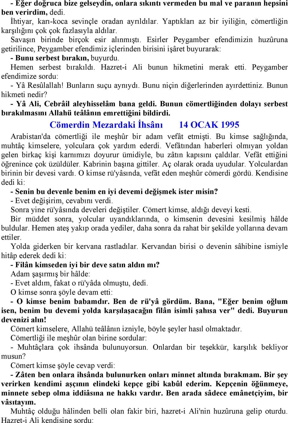 Esirler Peygamber efendimizin huzûruna getirilince, Peygamber efendimiz içlerinden birisini işâret buyurarak: - Bunu serbest bırakın, buyurdu. Hemen serbest bırakıldı.