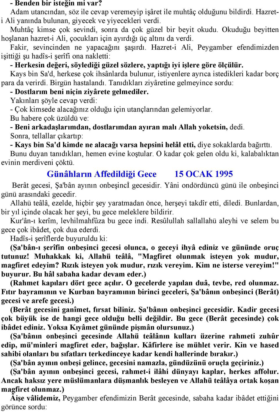 Hazret-i Ali, Peygamber efendimizden işittiği şu hadîs-i şerîfi ona nakletti: - Herkesin değeri, söylediği güzel sözlere, yaptığı iyi işlere göre ölçülür.