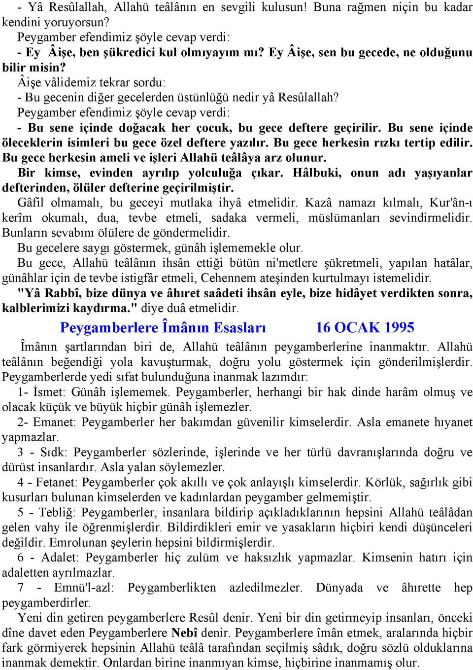 Peygamber efendimiz şöyle cevap verdi: - Bu sene içinde doğacak her çocuk, bu gece deftere geçirilir. Bu sene içinde öleceklerin isimleri bu gece özel deftere yazılır.