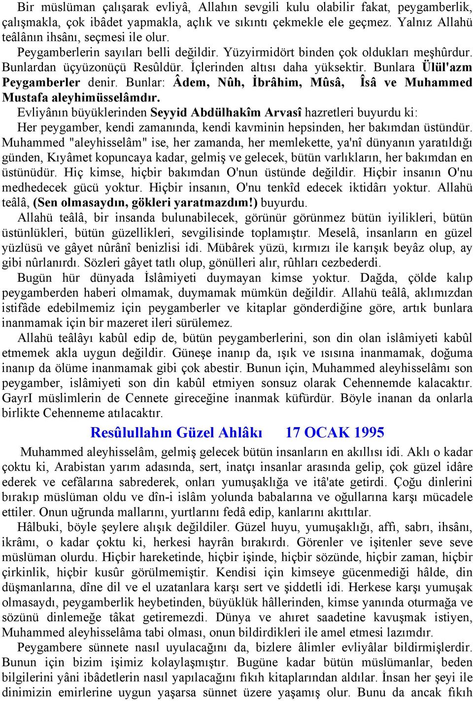 Bunlara Ülül'azm Peygamberler denir. Bunlar: Âdem, Nûh, İbrâhim, Mûsâ, Îsâ ve Muhammed Mustafa aleyhimüsselâmdır.