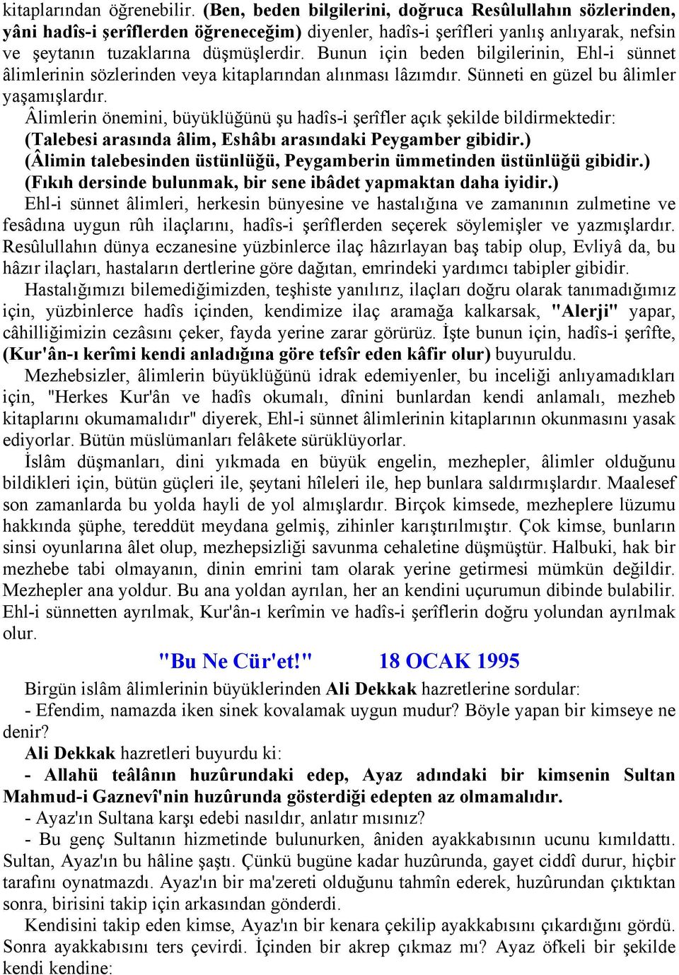 Bunun için beden bilgilerinin, Ehl-i sünnet âlimlerinin sözlerinden veya kitaplarından alınması lâzımdır. Sünneti en güzel bu âlimler yaşamışlardır.