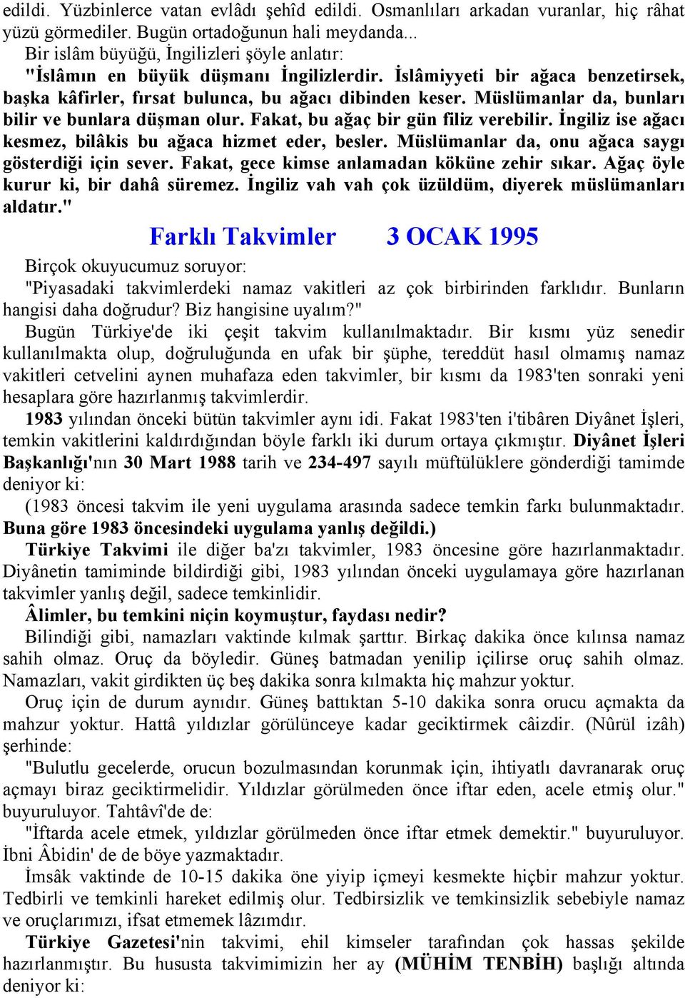 Müslümanlar da, bunları bilir ve bunlara düşman olur. Fakat, bu ağaç bir gün filiz verebilir. İngiliz ise ağacı kesmez, bilâkis bu ağaca hizmet eder, besler.