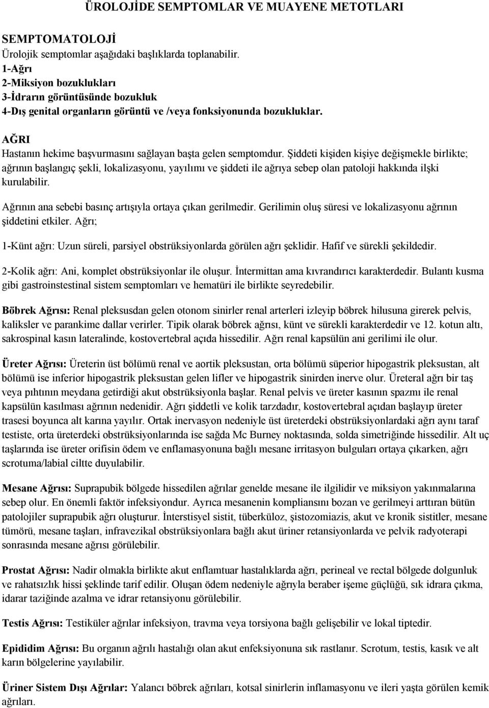 Şiddeti kişiden kişiye değişmekle birlikte; ağrının başlangıç şekli, lokalizasyonu, yayılımı ve şiddeti ile ağrıya sebep olan patoloji hakkında ilşki kurulabilir.