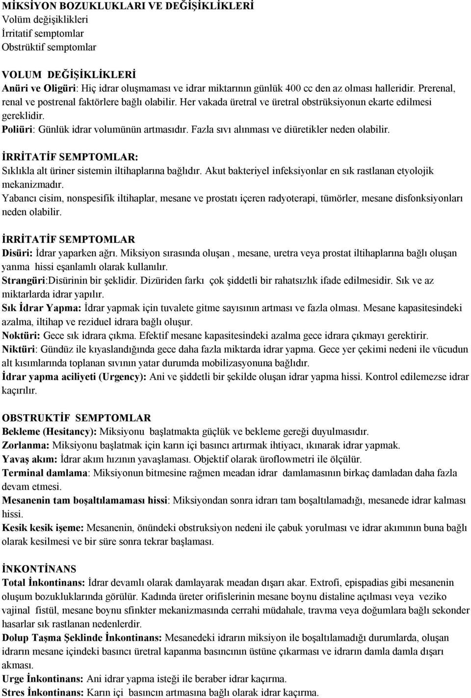 Fazla sıvı alınması ve diüretikler neden olabilir. İRRİTATİF SEMPTOMLAR: Sıklıkla alt üriner sistemin iltihaplarına bağlıdır. Akut bakteriyel infeksiyonlar en sık rastlanan etyolojik mekanizmadır.