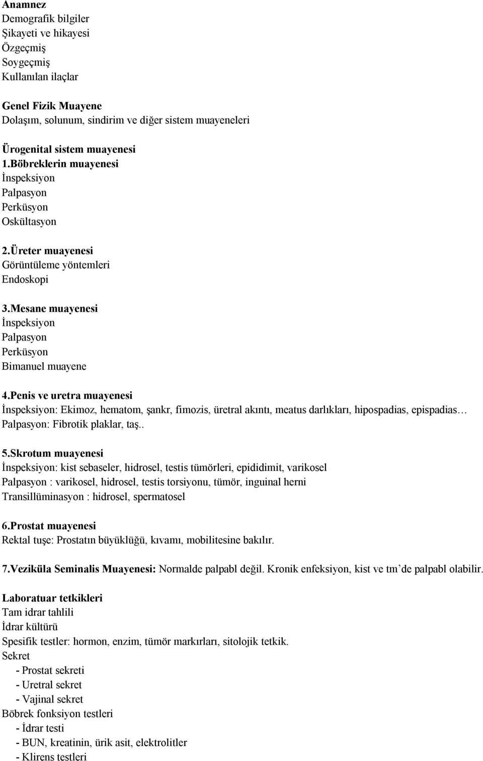 Penis ve uretra muayenesi İnspeksiyon: Ekimoz, hematom, şankr, fimozis, üretral akıntı, meatus darlıkları, hipospadias, epispadias Palpasyon: Fibrotik plaklar, taş.. 5.