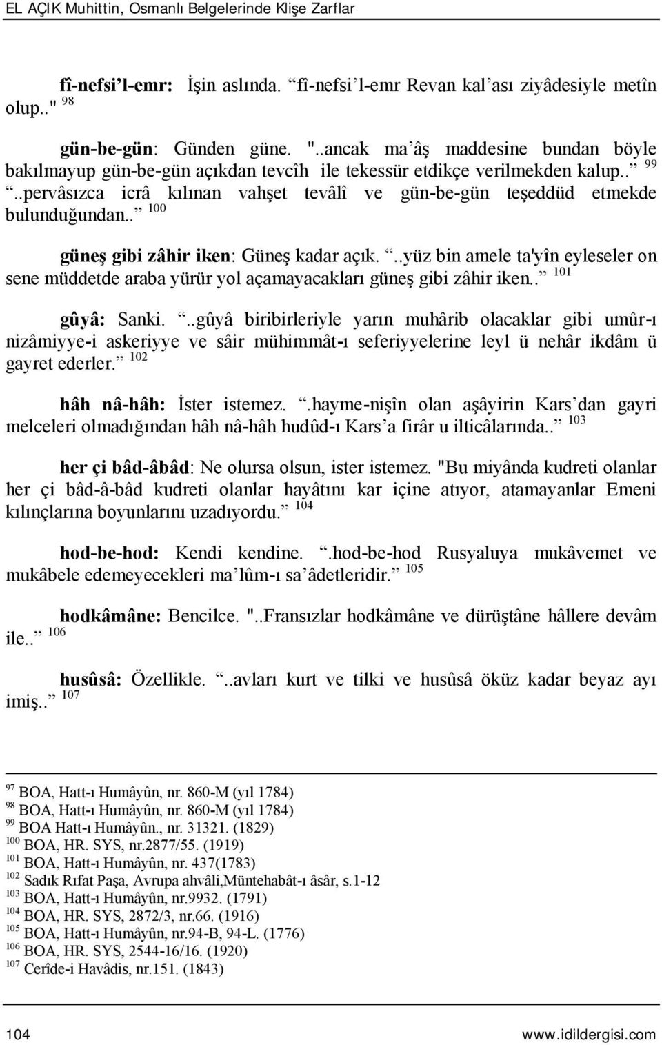 . 100 güneş gibi zâhir iken: Güneş kadar açık...yüz bin amele ta'yîn eyleseler on sene müddetde araba yürür yol açamayacakları güneş gibi zâhir iken.. 101 gûyâ: Sanki.