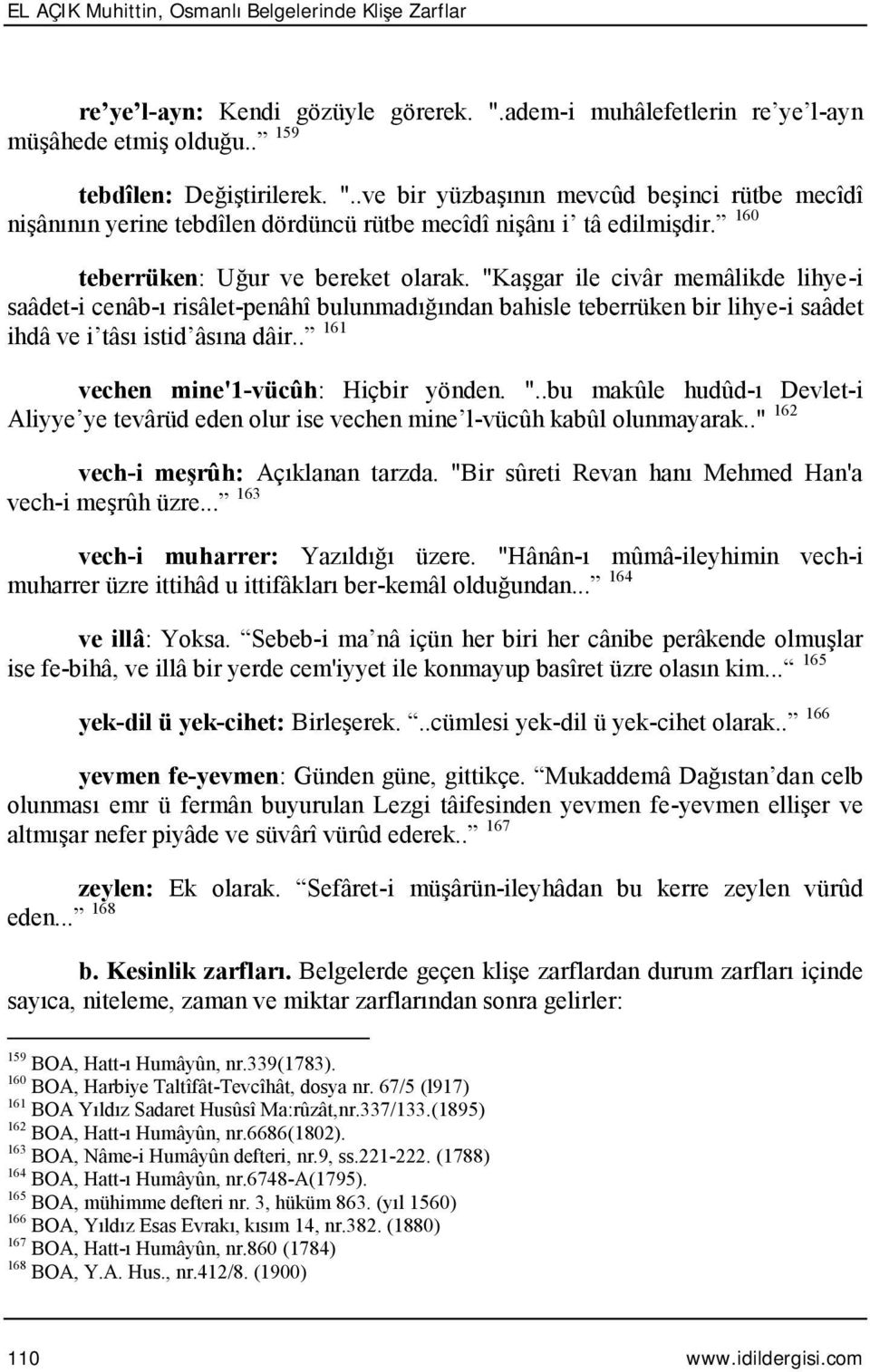 .ve bir yüzbaşının mevcûd beşinci rütbe mecîdî nişânının yerine tebdîlen dördüncü rütbe mecîdî nişânı i tâ edilmişdir. 160 teberrüken: Uğur ve bereket olarak.