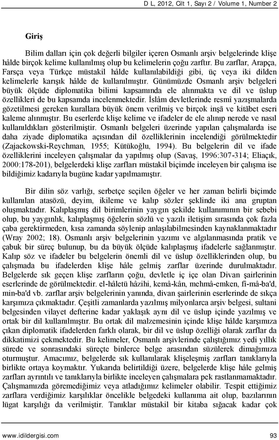 Günümüzde Osmanlı arşiv belgeleri büyük ölçüde diplomatika bilimi kapsamında ele alınmakta ve dil ve üslup özellikleri de bu kapsamda incelenmektedir.