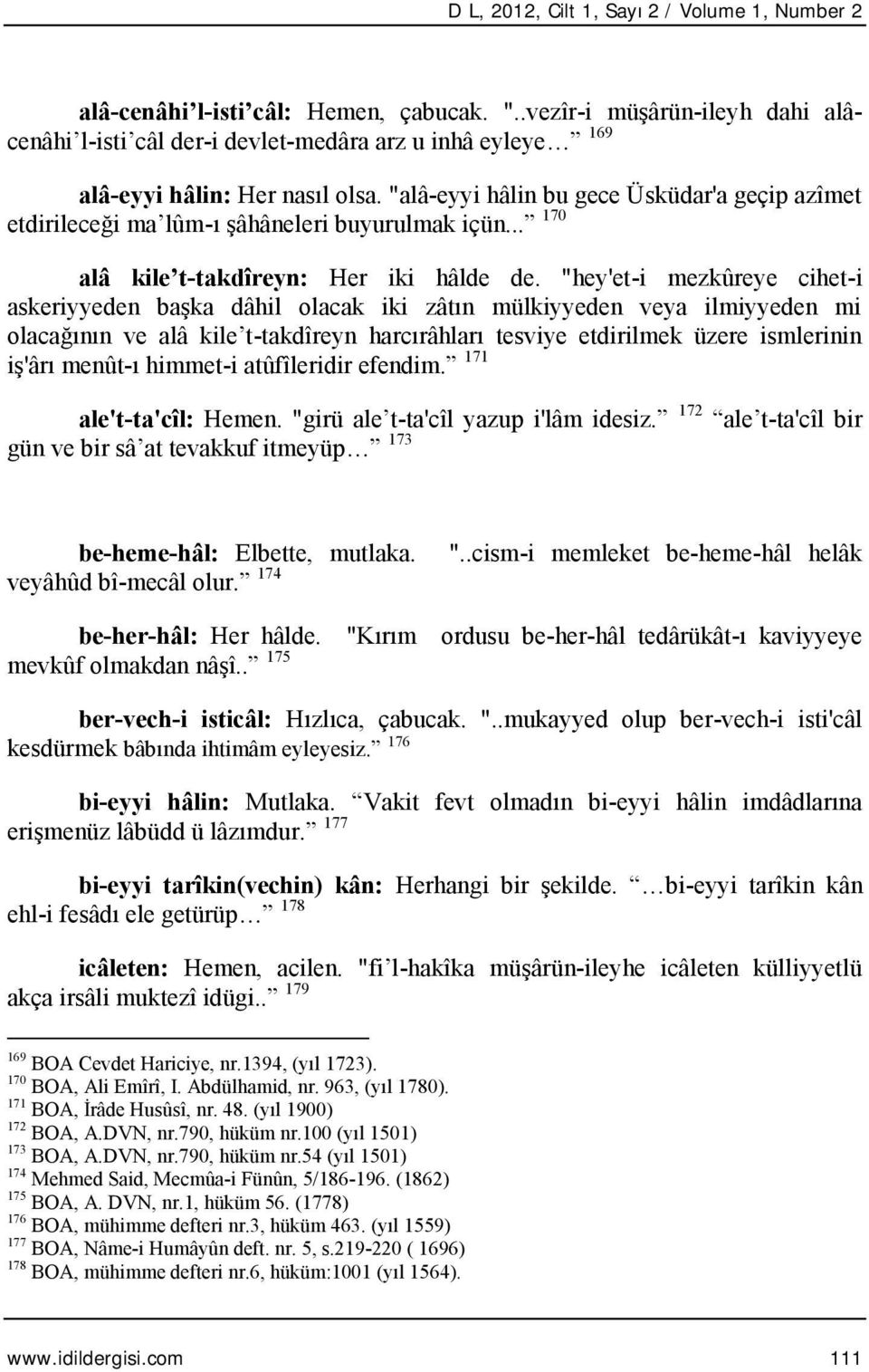 "alâ-eyyi hâlin bu gece Üsküdar'a geçip azîmet etdirileceği ma lûm-ı şâhâneleri buyurulmak içün... 170 alâ kile t-takdîreyn: Her iki hâlde de.