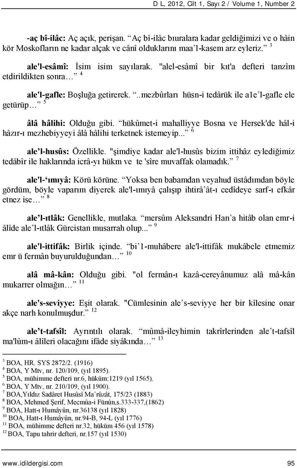 ''alel-esâmî bir kıt'a defteri tanzîm etdirildikten sonra 4 ale'l-gafle: Boşluğa getirerek...mezbûrları hüsn-i tedârük ile a1e l-gafle ele getürüp 5 âlâ hâlihi: Olduğu gibi.