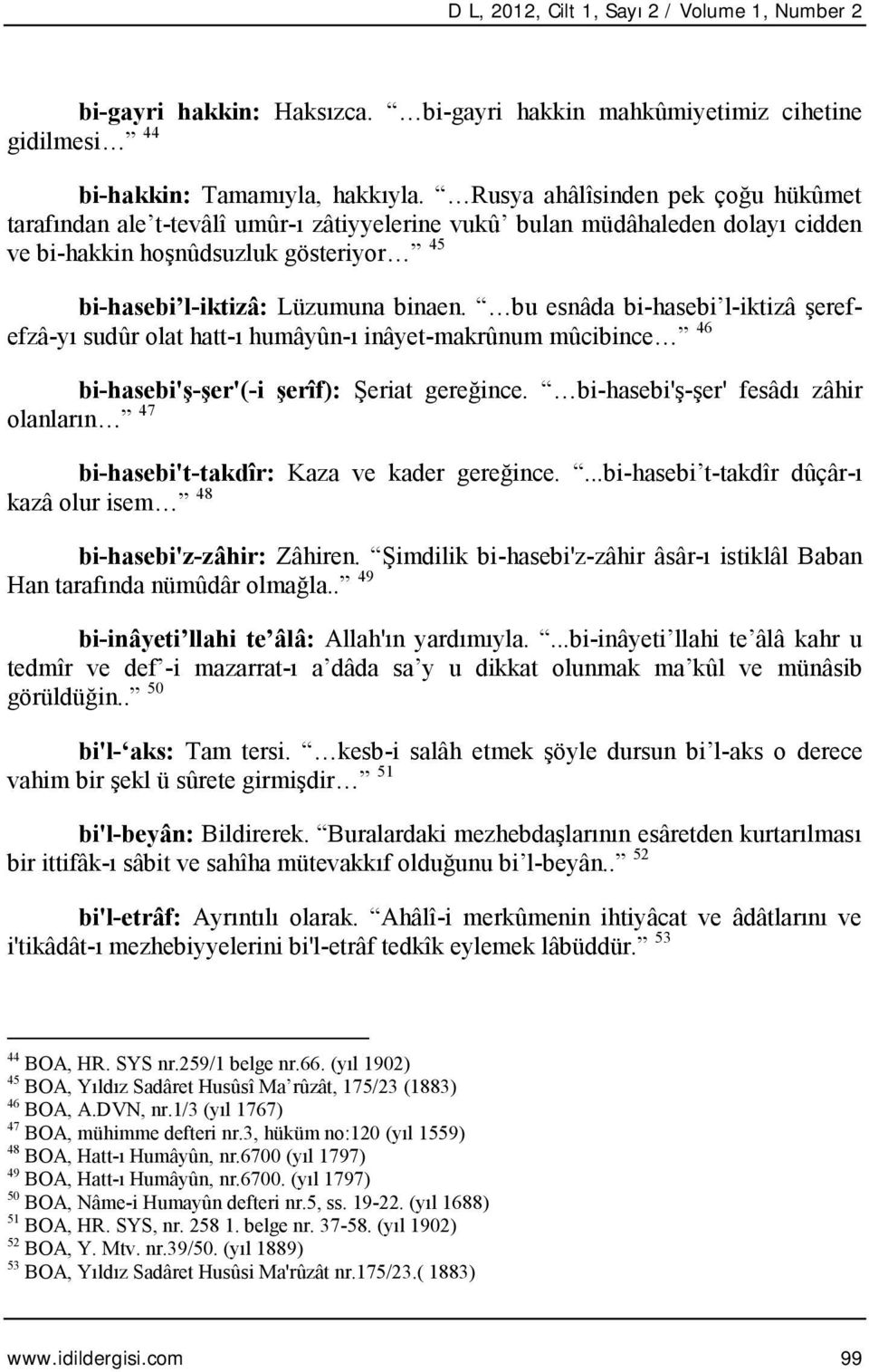 bu esnâda bi-hasebi l-iktizâ şerefefzâ-yı sudûr olat hatt-ı humâyûn-ı inâyet-makrûnum mûcibince 46 bi-hasebi'ş-şer'(-i şerîf): Şeriat gereğince.