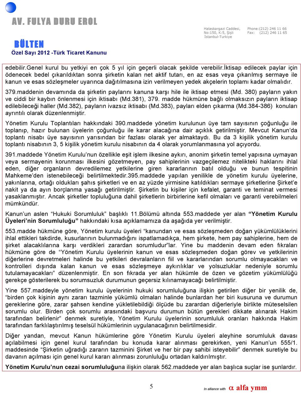 verilmeyen yedek akçelerin toplamı kadar olmalıdır. 379.maddenin devamında da şirketin paylarını kanuna karşı hile ile iktisap etmesi (Md.