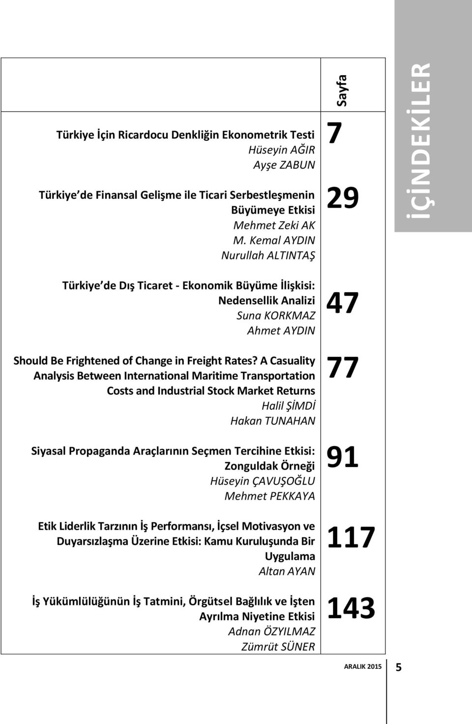 A Casuality Analysis Between International Maritime Transportation Costs and Industrial Stock Market Returns Halil ŞİMDİ Hakan TUNAHAN Siyasal Propaganda Araçlarının Seçmen Tercihine Etkisi: