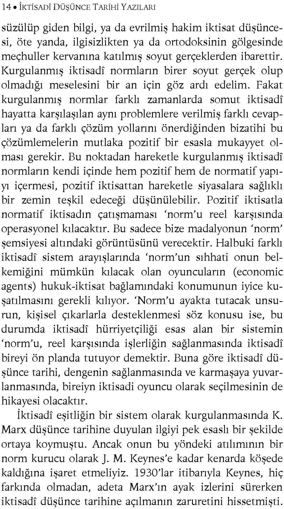 Fakat kurgulanmış normlar farklı zamanlarda somut iktisadî hayatta karşılaşılan aynı problemlere verilmiş farklı cevapları ya da farklı çözüm yollarını önerdiğinden bizatihi bu çözümlemelerin mutlaka