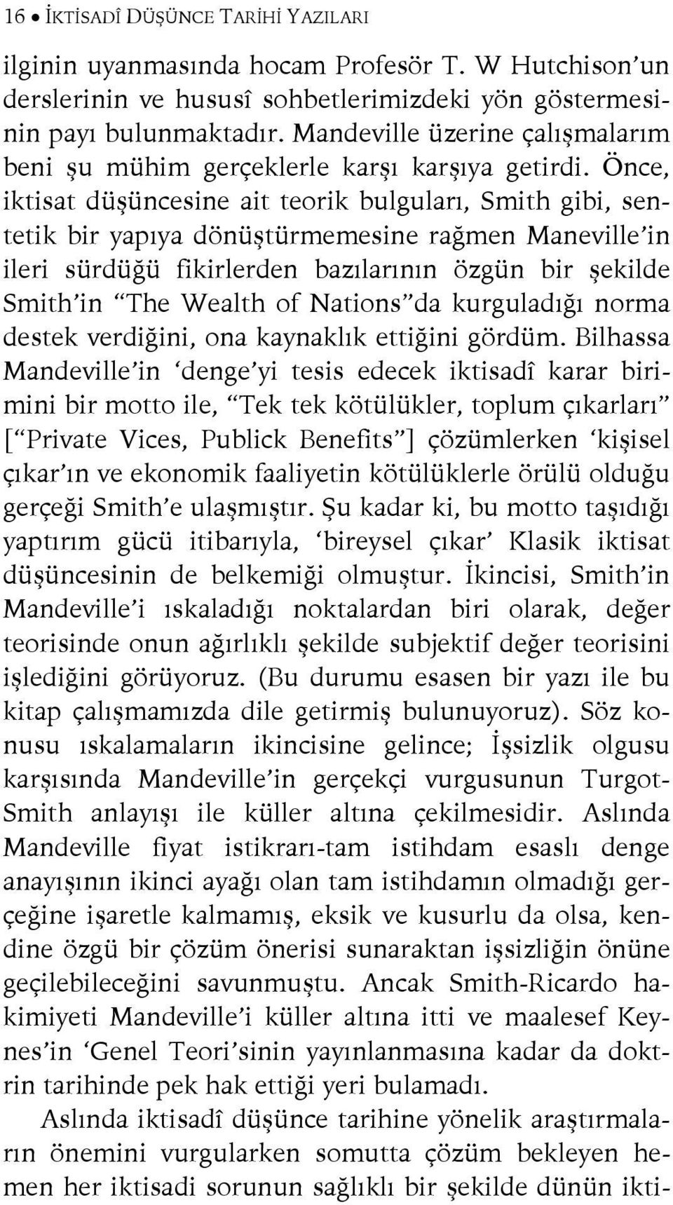 Önce, iktisat düşüncesine ait teorik bulguları, Smith gibi, sentetik bir yapıya dönüştürmemesine rağmen Maneville in ileri sürdüğü fikirlerden bazılarının özgün bir şekilde Smith in The Wealth of