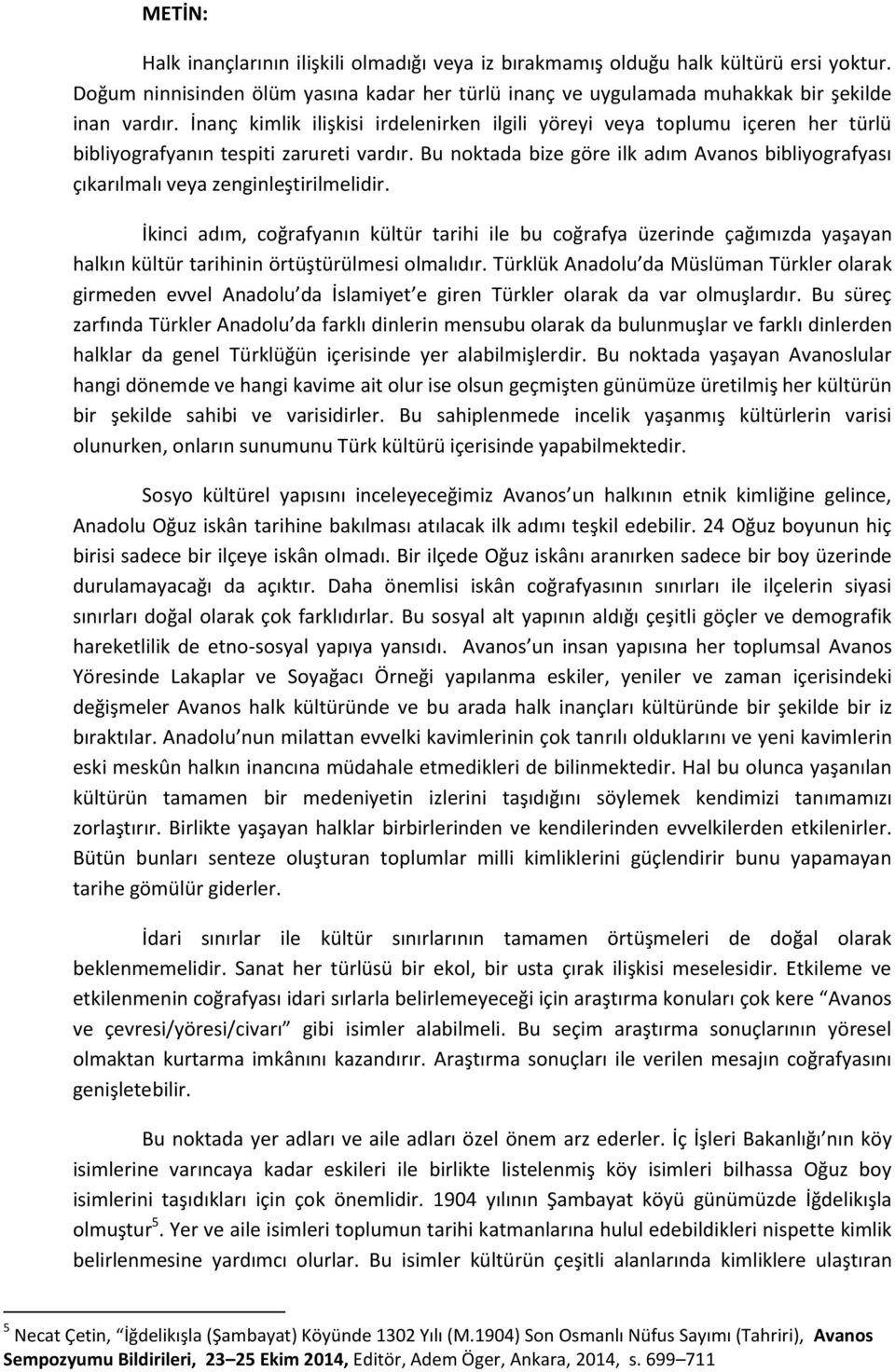 Bu noktada bize göre ilk adım Avanos bibliyografyası çıkarılmalı veya zenginleştirilmelidir.