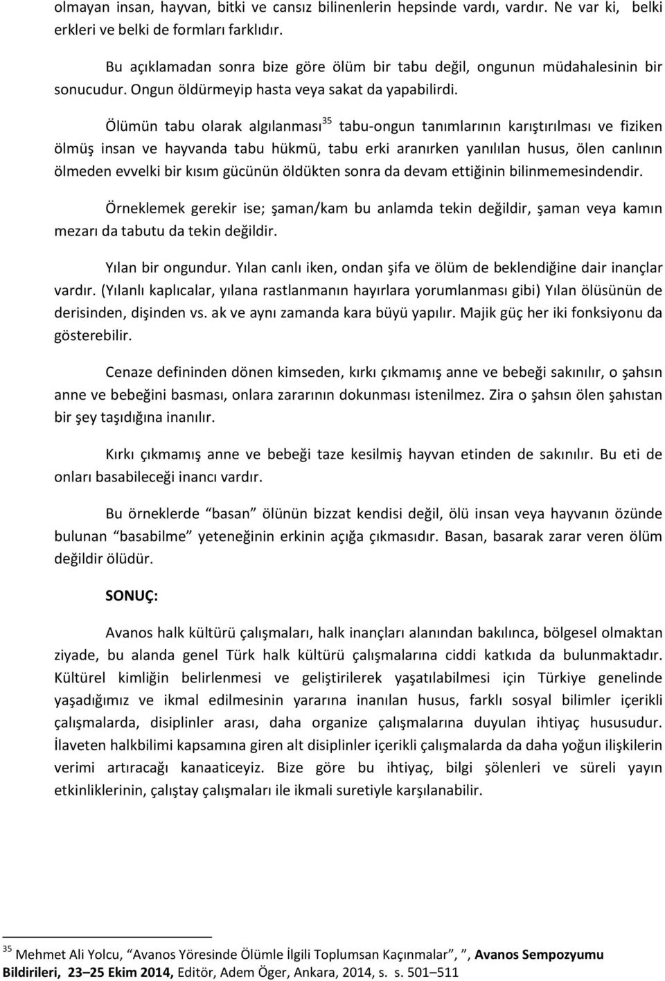 Ölümün tabu olarak algılanması 35 tabu-ongun tanımlarının karıştırılması ve fiziken ölmüş insan ve hayvanda tabu hükmü, tabu erki aranırken yanılılan husus, ölen canlının ölmeden evvelki bir kısım