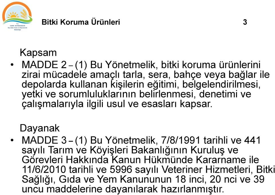 Dayanak MADDE 3 (1) Bu Yönetmelik, 7/8/1991 tarihli ve 441 sayılı Tarım ve Köyişleri Bakanlığının Kuruluş ve Görevleri Hakkında Kanun Hükmünde Kararname