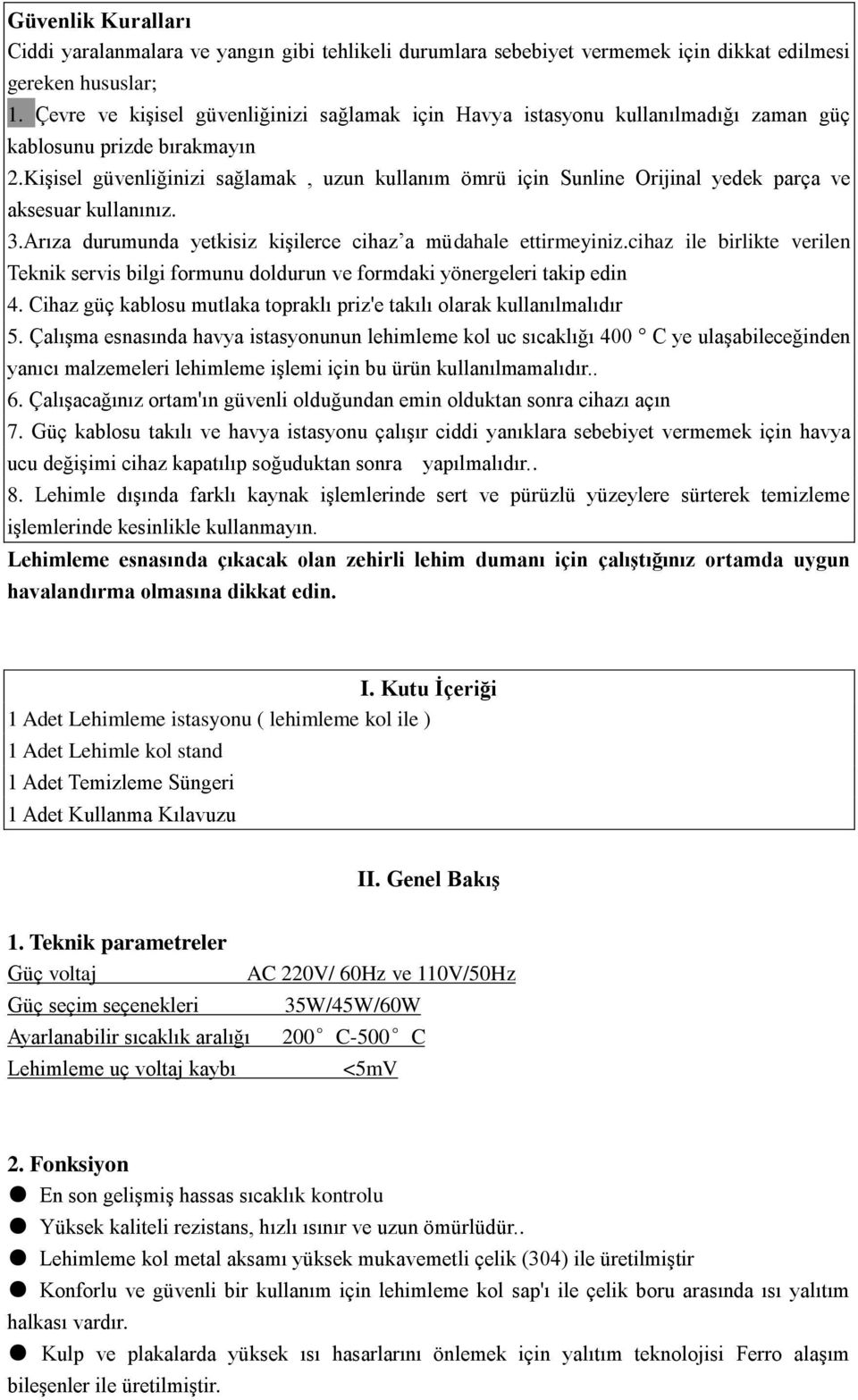 KiĢisel güvenliğinizi sağlamak, uzun kullanım ömrü için Sunline Orijinal yedek parça ve aksesuar kullanınız. 3.Arıza durumunda yetkisiz kiģilerce cihaz a müdahale ettirmeyiniz.