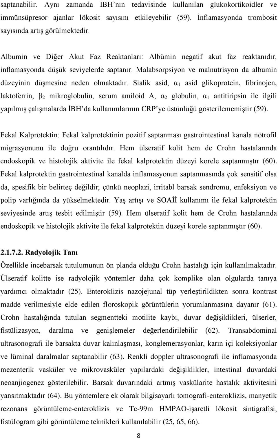 Sialik asid, α 1 asid glikoprotein, fibrinojen, laktoferrin, β 2 mikroglobulin, serum amiloid A, α 2 globulin, α 1 antitiripsin ile ilgili yapılmış çalışmalarda İBH da kullanımlarının CRP ye