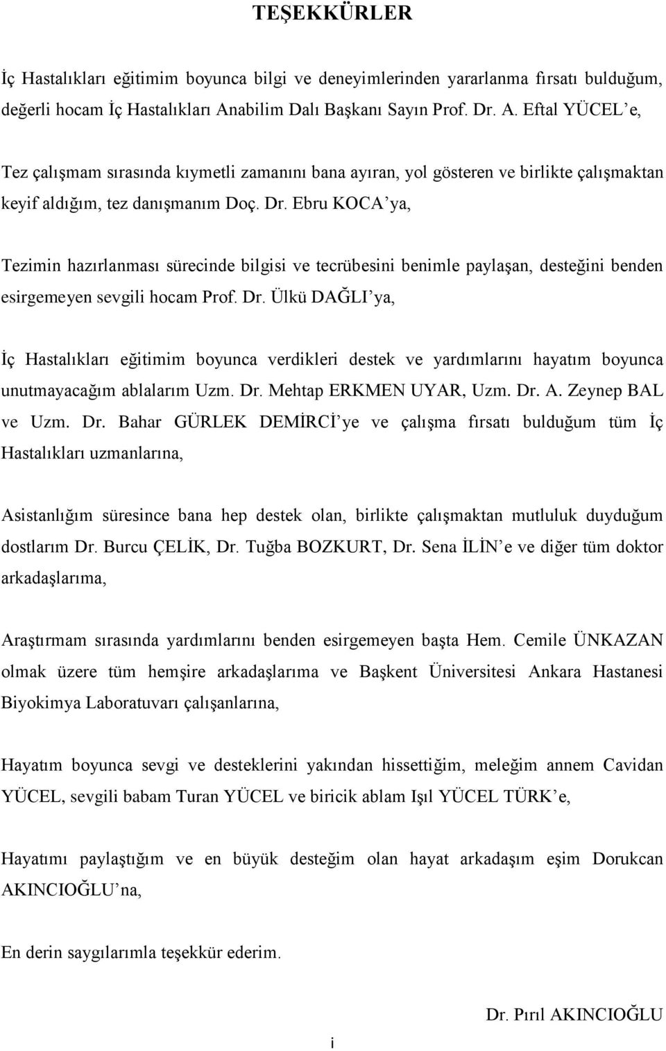 Dr. Ülkü DAĞLI ya, Ġç Hastalıkları eğitimim boyunca verdikleri destek ve yardımlarını hayatım boyunca unutmayacağım ablalarım Uzm. Dr.