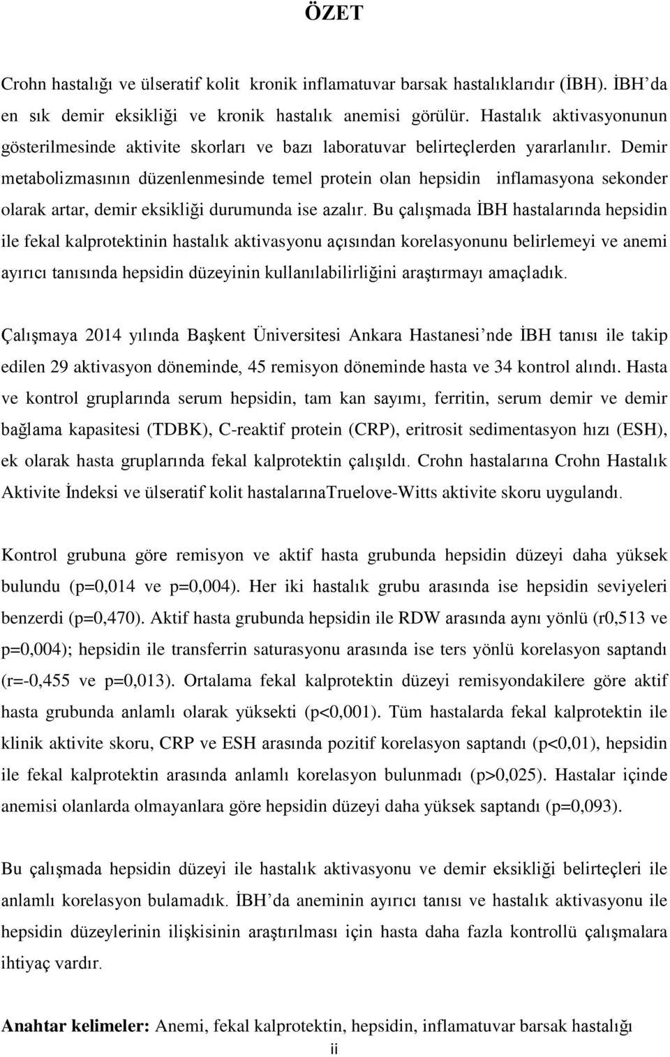 Demir metabolizmasının düzenlenmesinde temel protein olan hepsidin inflamasyona sekonder olarak artar, demir eksikliği durumunda ise azalır.